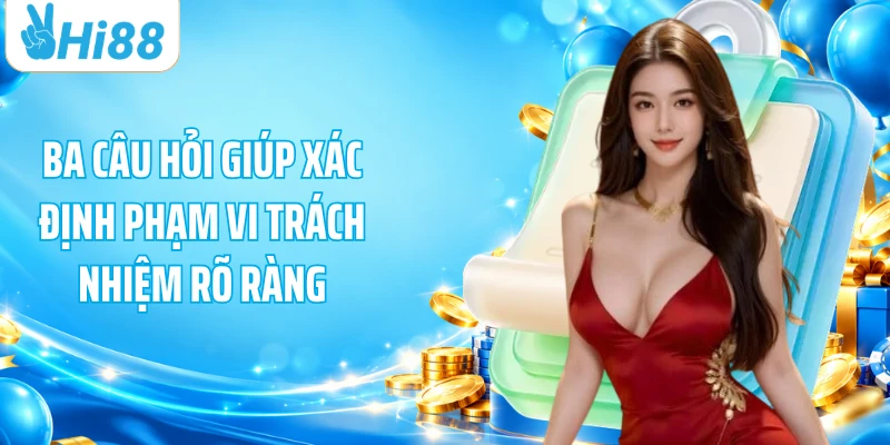 Ba câu hỏi giúp xác định phạm vi trách nhiệm rõ ràng