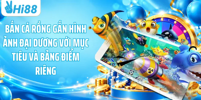 Bắn cá Rồng gắn hình ảnh đại dương với mục tiêu và bảng điểm riêng