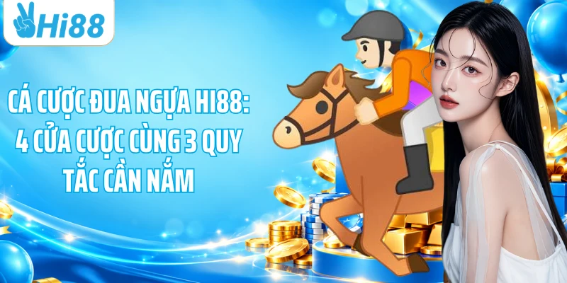 Cá Cược Đua Ngựa HI88: 4 Cửa Cược Cùng 3 Quy Tắc Cần Nắm