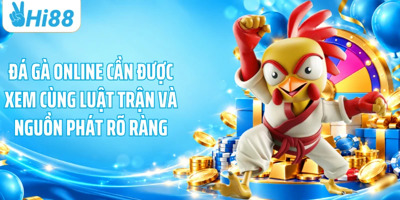 Đá gà online cần được xem cùng luật trận và nguồn phát rõ ràng