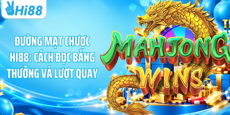 Đường Mạt Chược HI88: Cách Đọc Bảng Thưởng Và Lượt Quay