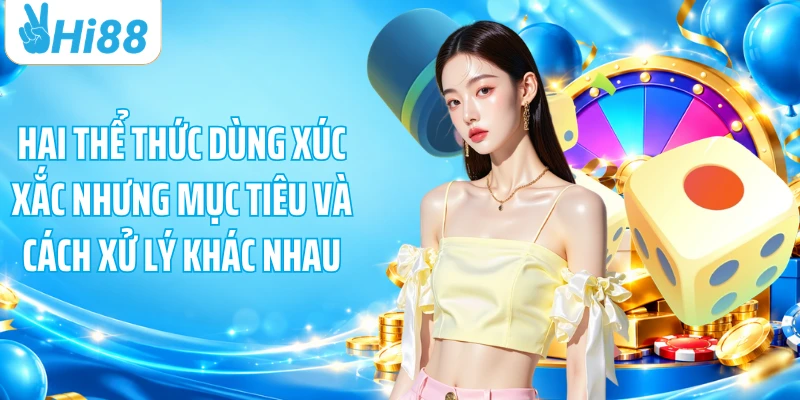 Hai thể thức dùng xúc xắc nhưng mục tiêu và cách xử lý khác nhau