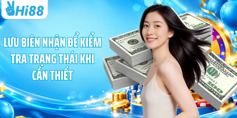 Lưu biên nhận để kiểm tra trạng thái khi cần thiết